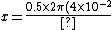 x = \frac{0.5\times 2\pi (4\times 10^{-2})^2}{4\pi (1)^2}
